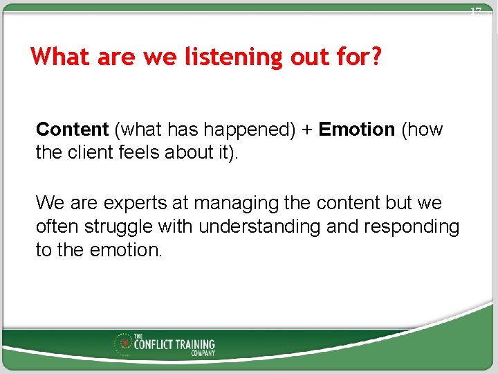17 What are we listening out for? Content (what has happened) + Emotion (how