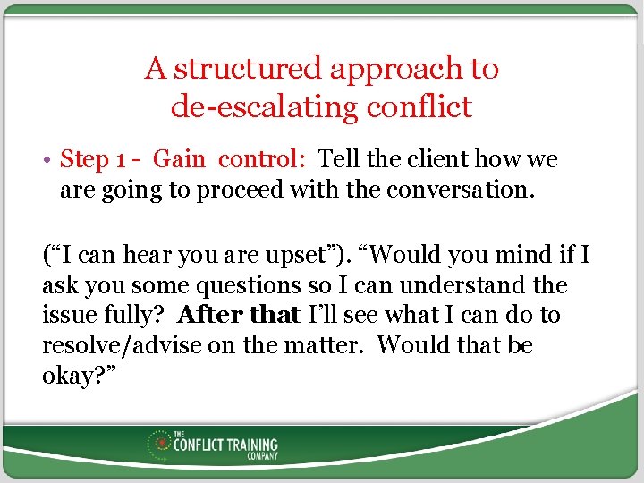 A structured approach to de-escalating conflict • Step 1 - Gain control: Tell the