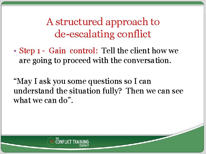 A structured approach to de-escalating conflict • Step 1 - Gain control: Tell the