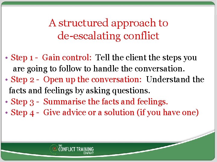 A structured approach to de-escalating conflict • Step 1 - Gain control: Tell the
