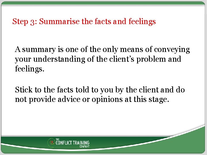 Step 3: Summarise the facts and feelings A summary is one of the only