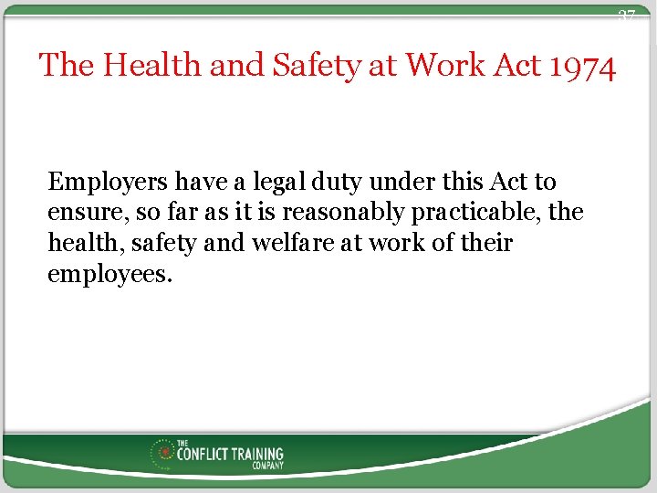 37 The Health and Safety at Work Act 1974 Employers have a legal duty