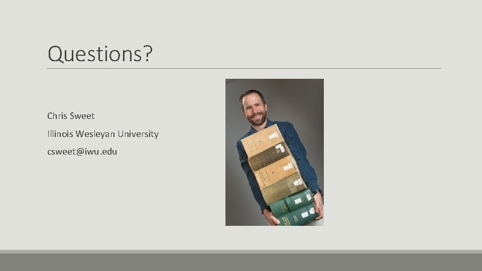 Questions? Chris Sweet Illinois Wesleyan University csweet@iwu. edu 