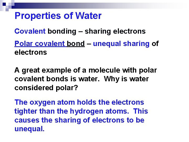 Properties of Water Covalent bonding – sharing electrons Polar covalent bond – unequal sharing