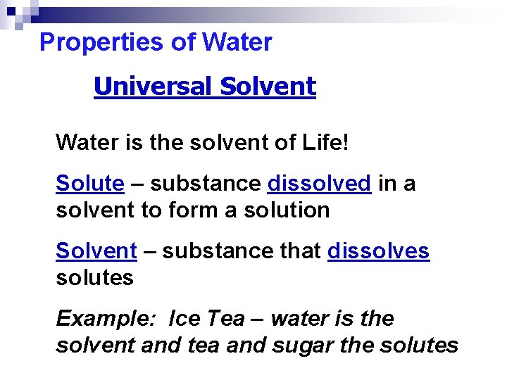 Properties of Water Universal Solvent Water is the solvent of Life! Solute – substance