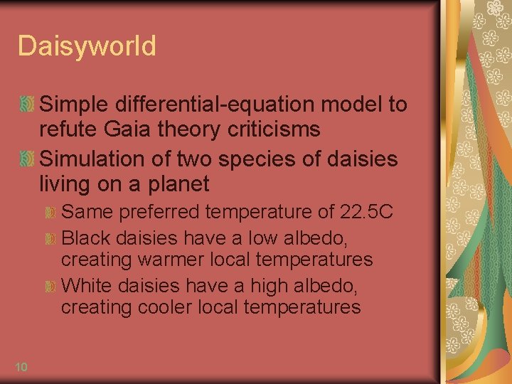 Daisyworld Simple differential-equation model to refute Gaia theory criticisms Simulation of two species of