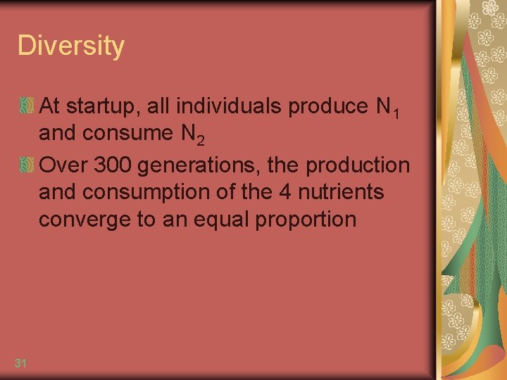 Diversity At startup, all individuals produce N 1 and consume N 2 Over 300