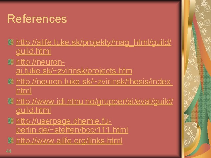 References http: //alife. tuke. sk/projekty/mag_html/guild/ guild. html http: //neuronai. tuke. sk/~zvirinsk/projects. htm http: //neuron.