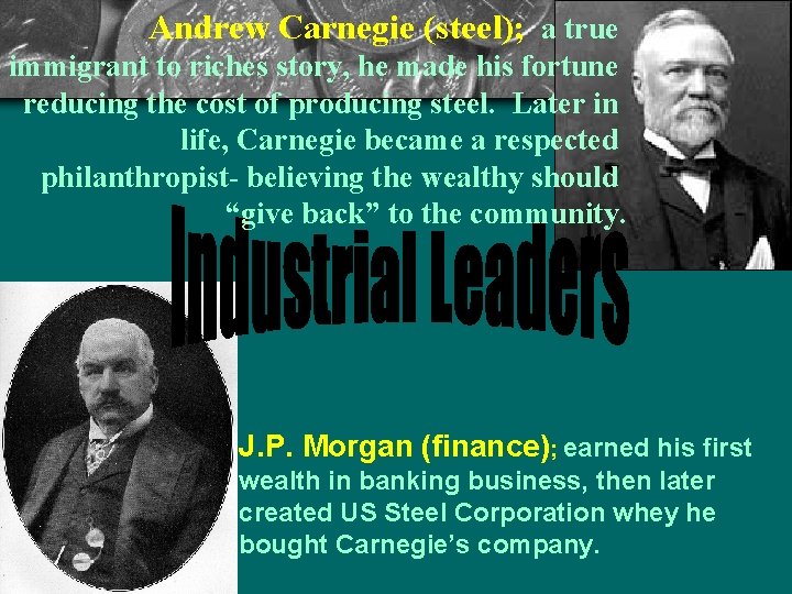 Andrew Carnegie (steel); a true immigrant to riches story, he made his fortune reducing