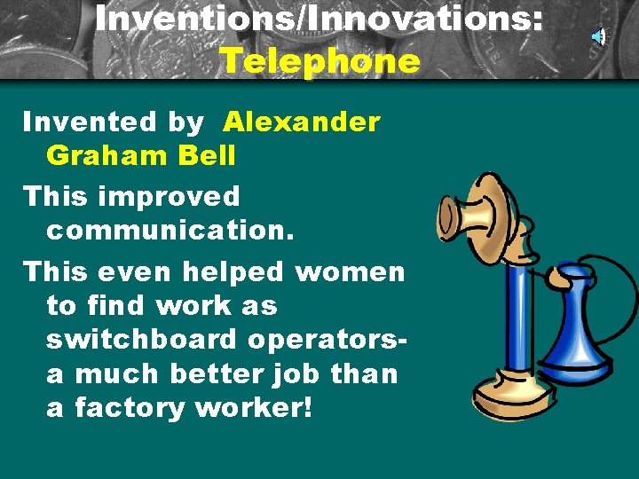 Inventions/Innovations: Telephone Invented by Alexander Graham Bell This improved communication. This even helped women
