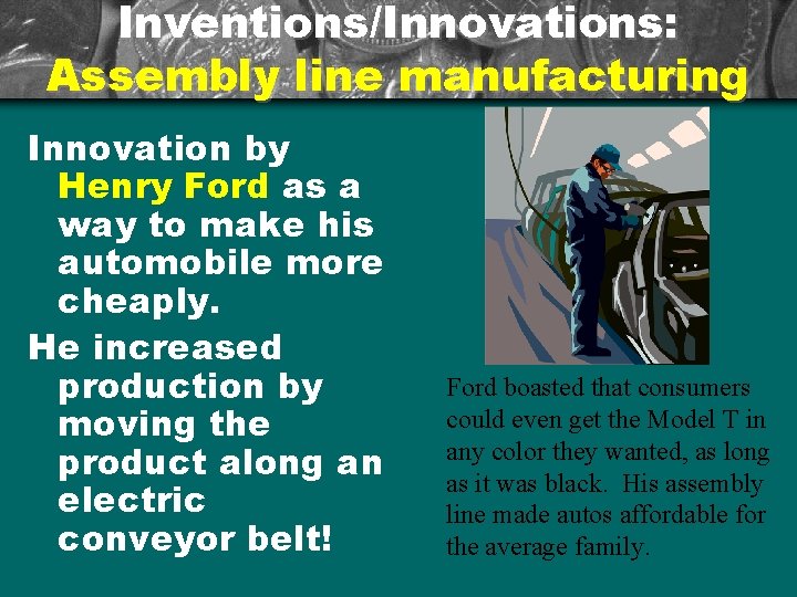 Inventions/Innovations: Assembly line manufacturing Innovation by Henry Ford as a way to make his