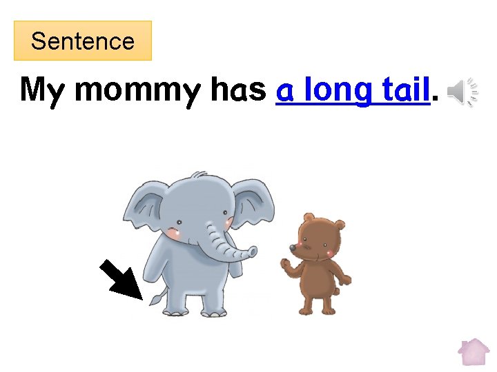 Sentence My mommy has a long tail. 