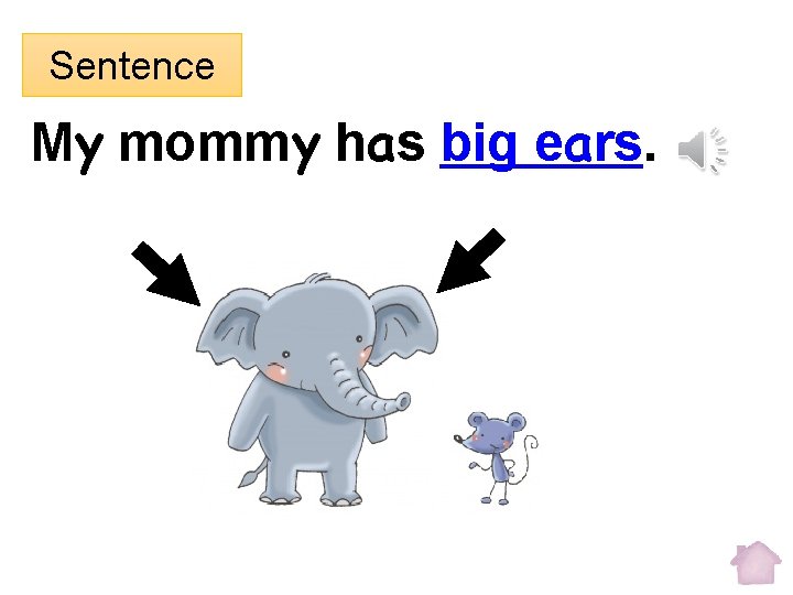 Sentence My mommy has big ears. 