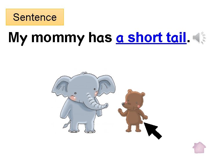 Sentence My mommy has a short tail. 