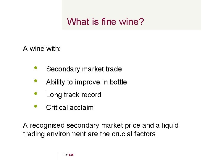 What is fine wine? A wine with: • • Secondary market trade Ability to