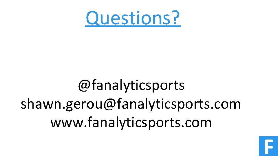 Questions? @fanalyticsports shawn. gerou@fanalyticsports. com www. fanalyticsports. com F 