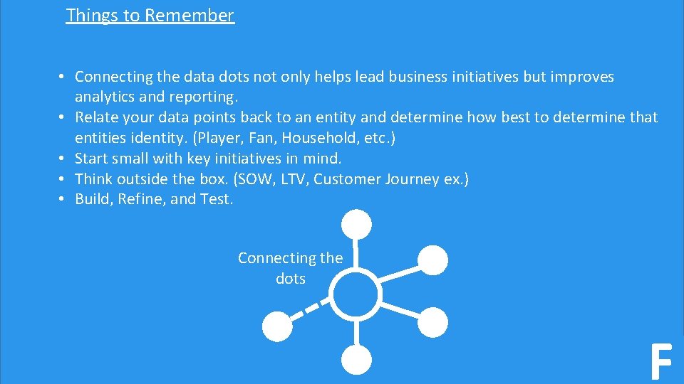 Things to Remember • Connecting the data dots not only helps lead business initiatives
