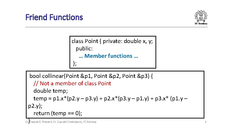 Friend Functions IIT Bombay class Point { private: double x, y; public: … Member