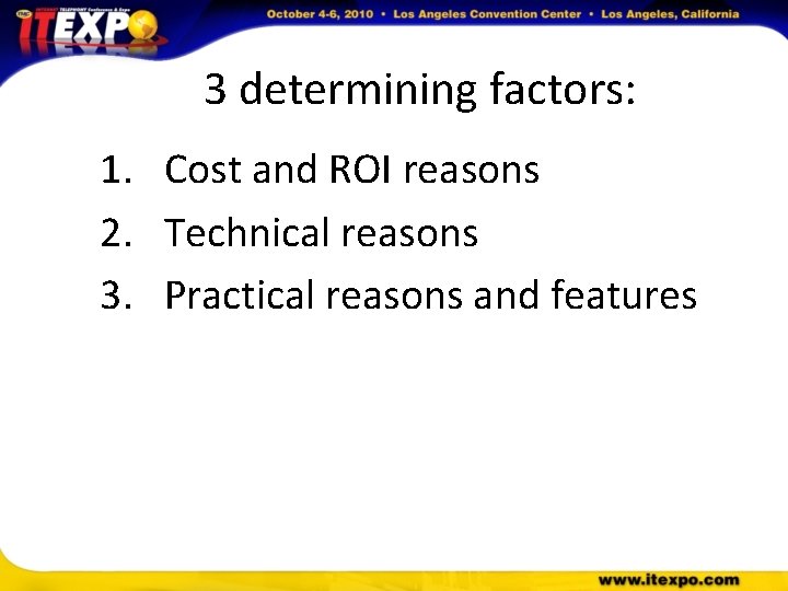 3 determining factors: 1. Cost and ROI reasons 2. Technical reasons 3. Practical reasons