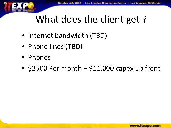 What does the client get ? • • Internet bandwidth (TBD) Phone lines (TBD)