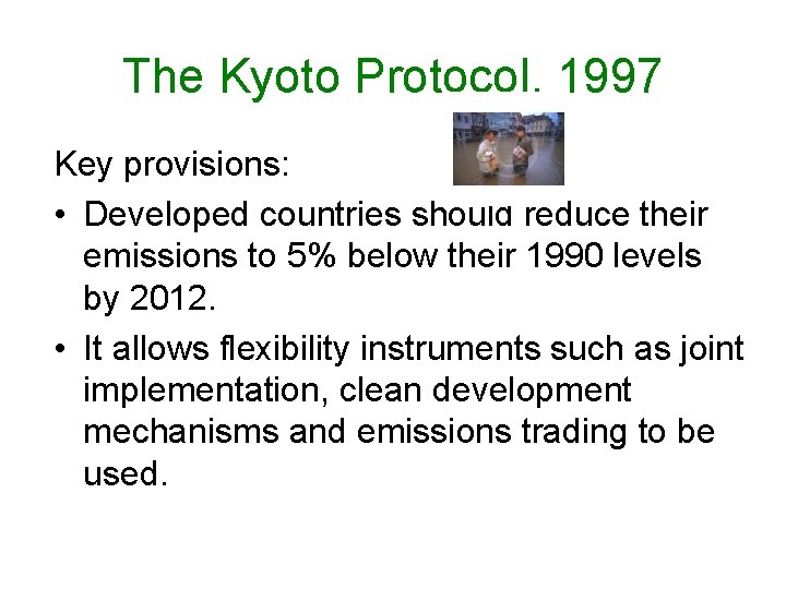 The Kyoto Protocol, 1997 Key provisions: • Developed countries should reduce their emissions to