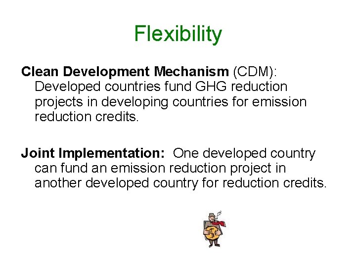 Flexibility Clean Development Mechanism (CDM): Developed countries fund GHG reduction projects in developing countries