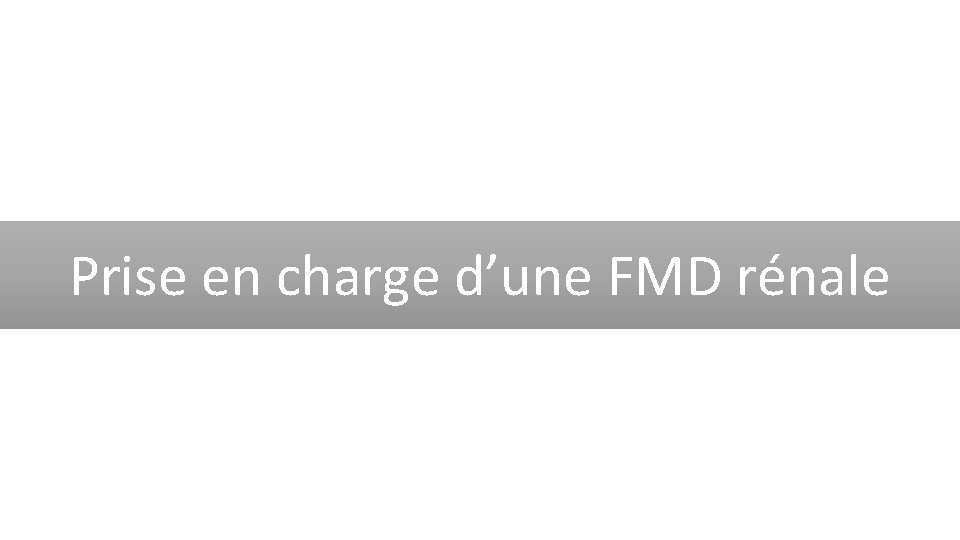 Prise en charge d’une FMD rénale 