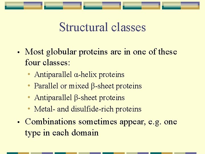 Structural classes • Most globular proteins are in one of these four classes: •