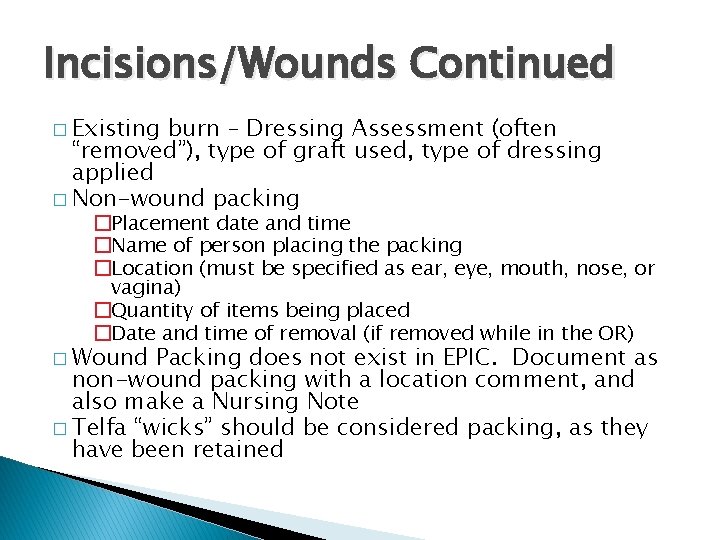 Incisions/Wounds Continued � Existing burn – Dressing Assessment (often “removed”), type of graft used,