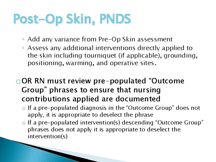 Post-Op Skin, PNDS ◦ Add any variance from Pre-Op Skin assessment ◦ Assess any