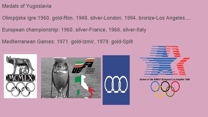 Medals of Yugoslavia Olimpijske igre: 1960. gold-Rim, 1948. silver-London, 1984. bronze-Los Angeles, . .