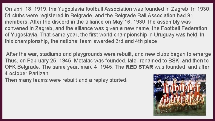 On april 18, 1919, the Yugoslavia football Association was founded in Zagreb. In 1930,