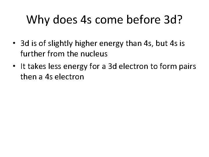 Why does 4 s come before 3 d? • 3 d is of slightly