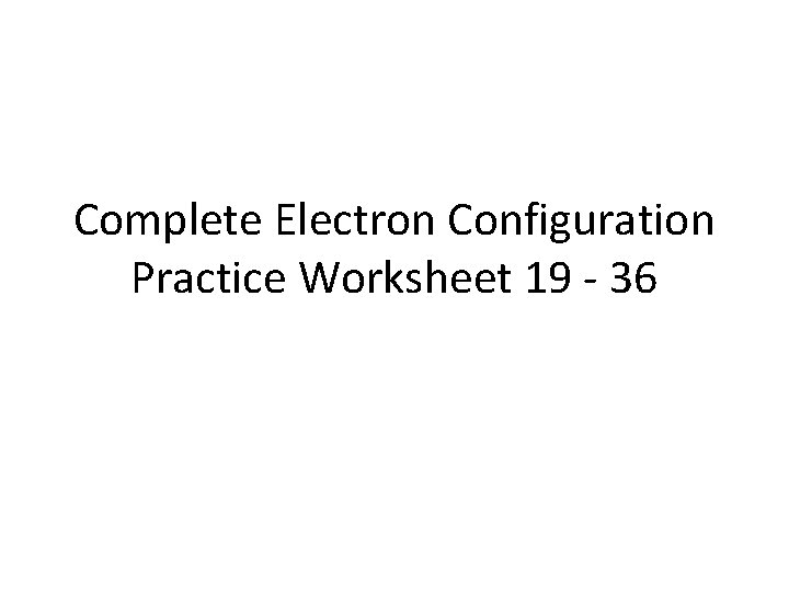 Complete Electron Configuration Practice Worksheet 19 - 36 