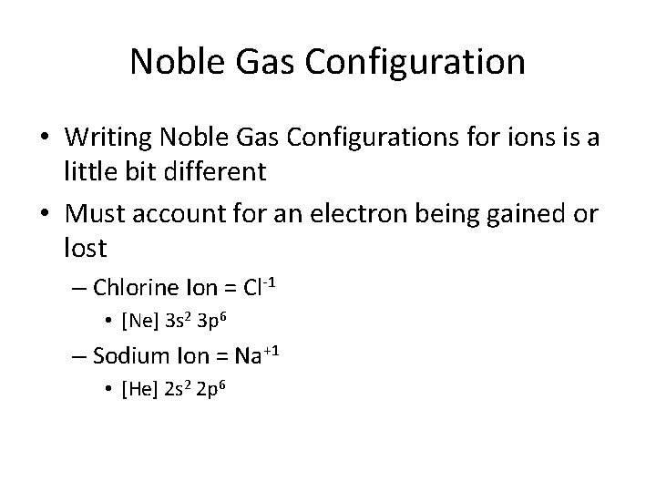 Noble Gas Configuration • Writing Noble Gas Configurations for ions is a little bit