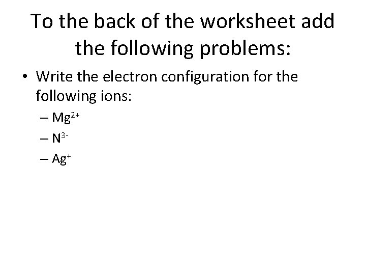 To the back of the worksheet add the following problems: • Write the electron