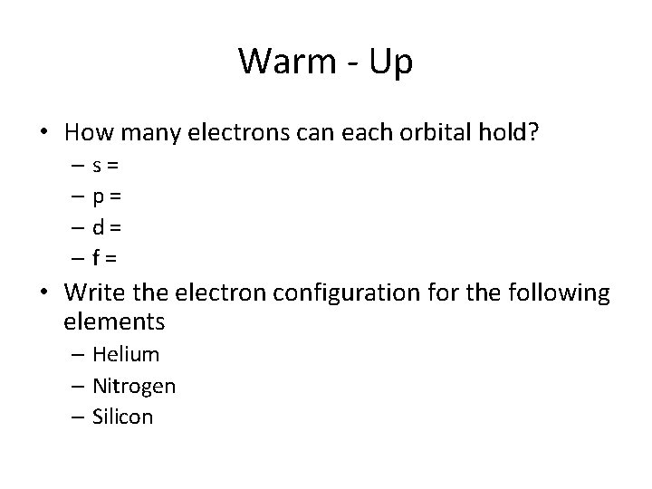 Warm - Up • How many electrons can each orbital hold? – s= –