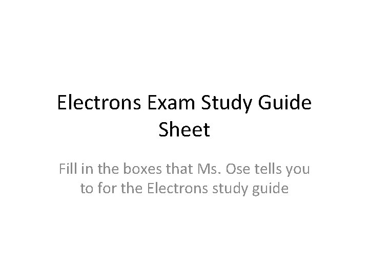 Electrons Exam Study Guide Sheet Fill in the boxes that Ms. Ose tells you