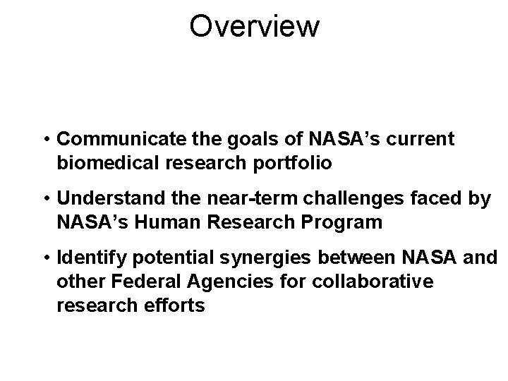 Overview • Communicate the goals of NASA’s current biomedical research portfolio • Understand the