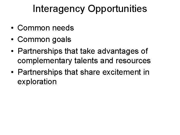 Interagency Opportunities • Common needs • Common goals • Partnerships that take advantages of
