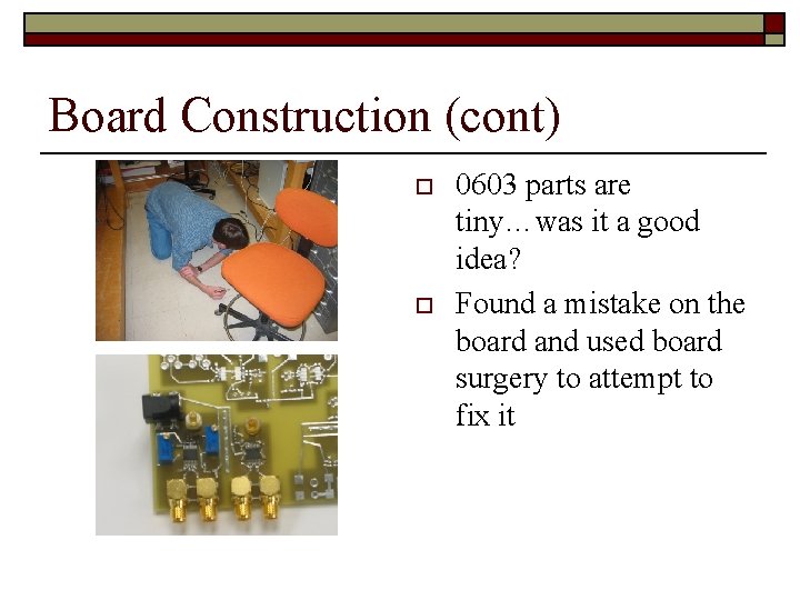 Board Construction (cont) o o 0603 parts are tiny…was it a good idea? Found