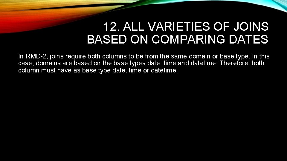 12. ALL VARIETIES OF JOINS BASED ON COMPARING DATES In RMD-2, joins require both