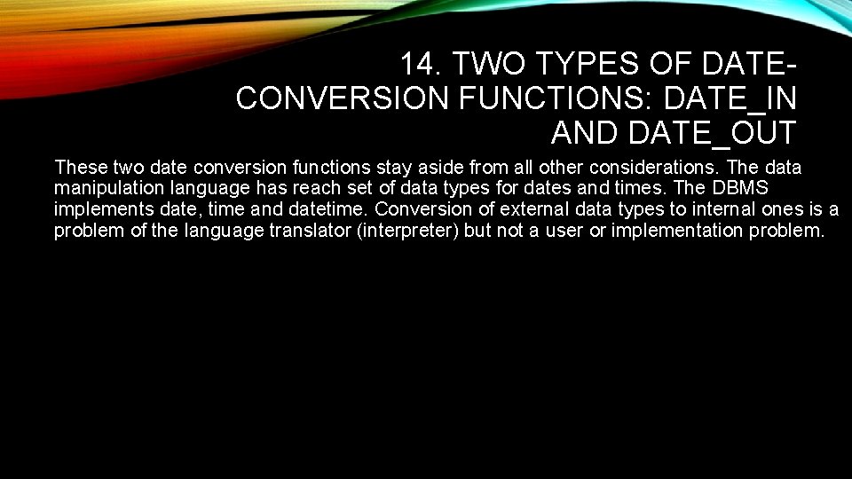 14. TWO TYPES OF DATECONVERSION FUNCTIONS: DATE_IN AND DATE_OUT These two date conversion functions