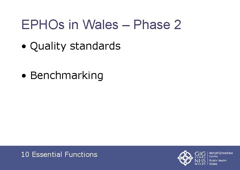 EPHOs in Wales – Phase 2 • Quality standards • Benchmarking 10 Essential Functions