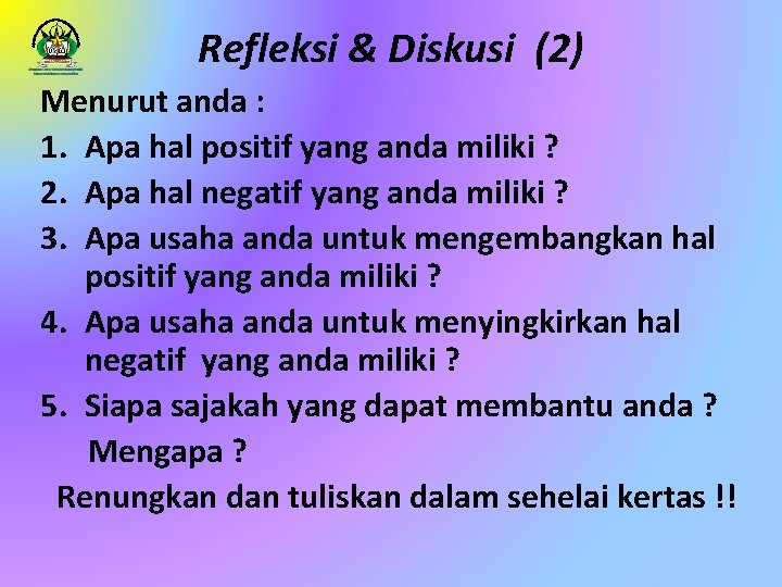 Refleksi & Diskusi (2) Menurut anda : 1. Apa hal positif yang anda miliki