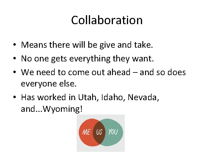 Collaboration • Means there will be give and take. • No one gets everything