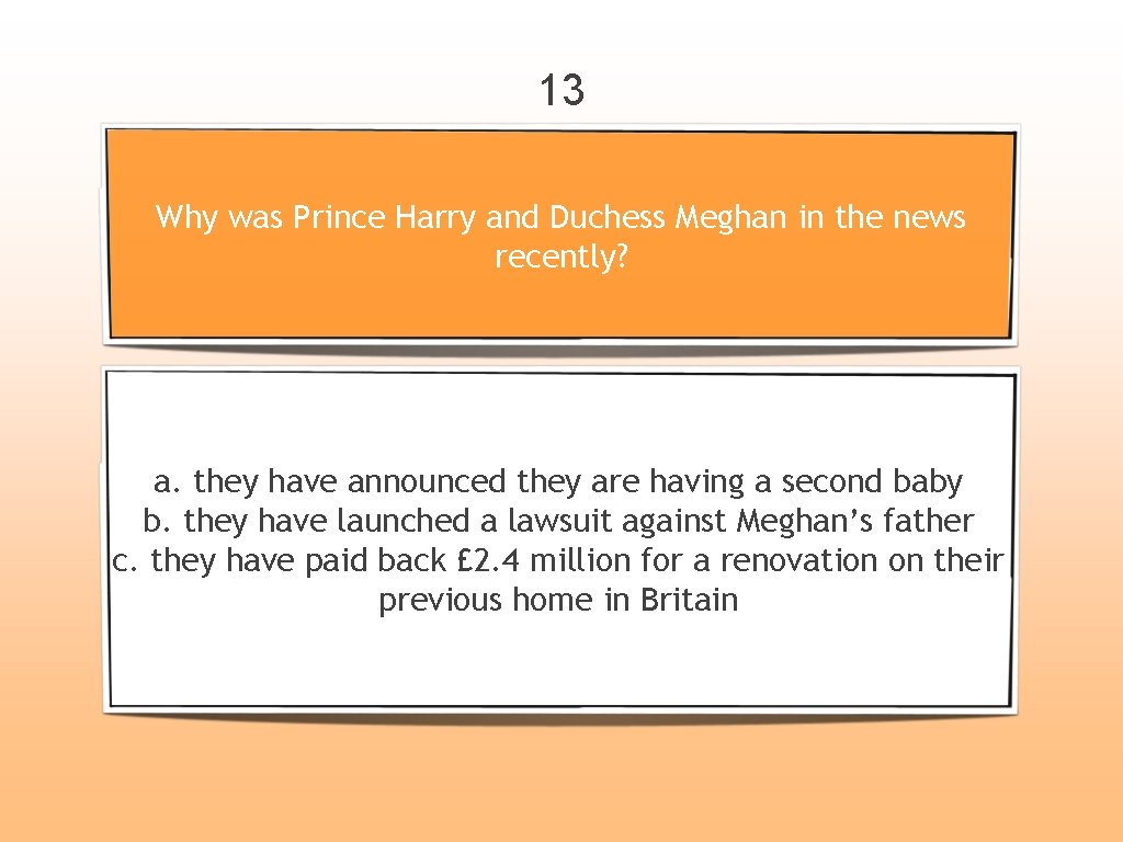 13 Why was Prince Harry and Duchess Meghan in the news recently? a. they