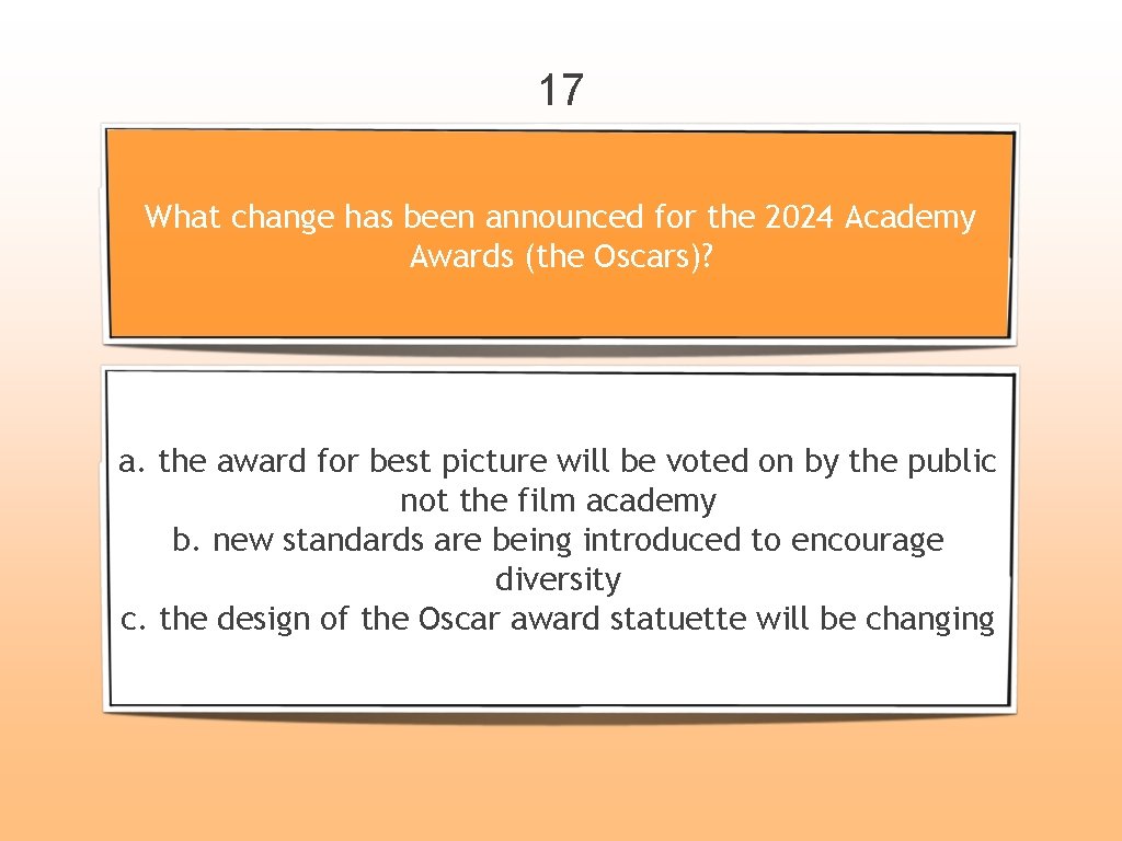 17 What change has been announced for the 2024 Academy Awards (the Oscars)? a.