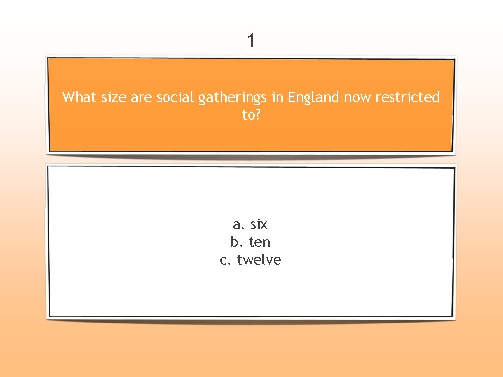 1 What size are social gatherings in England now restricted to? a. six b.