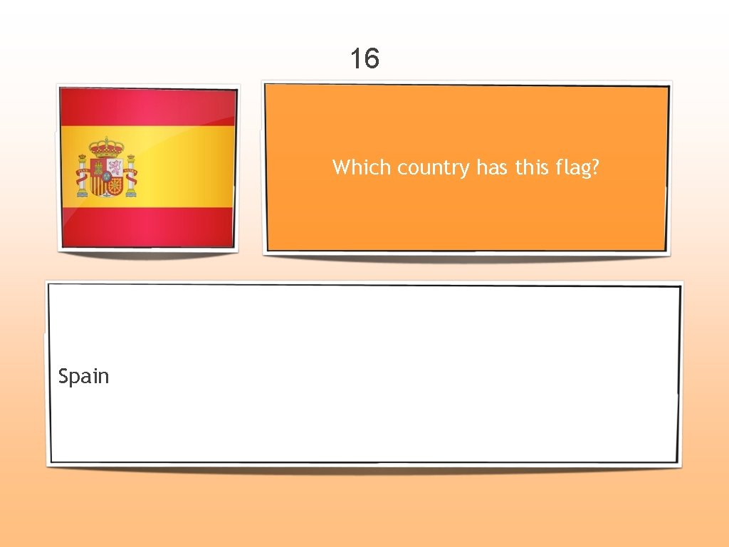 16 Which country has this flag? Spain 
